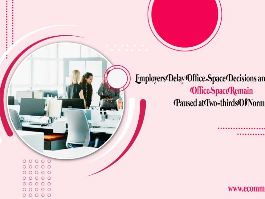 Employers Delay Office Space Decisions, and Demand For Office Space