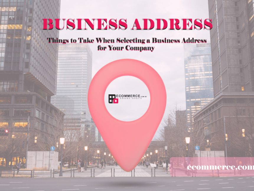 Things to Take When Selecting a Business Address for Your Company?